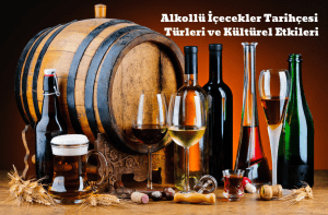 Alkollü İçecekler Tarihçesi Türleri ve Kültürel Etkileri